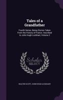 Tales of a Grandfather: Fourth Series; Being Stories Taken From the History of France. Inscribed to John Hugh Lockhart, Volume 2 1357323255 Book Cover