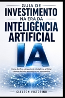 GUIA DE INVESTIMENTOS NA ERA DA INTELIGÊNCIA ARTIFICIAL: IDENTIFIQUE OPORTUNIDADES E COMO TOMAR DECISÕES DE INVESTIMENTO NESTA NOVA ERA (Portuguese Edition) B0GY76KYKK Book Cover