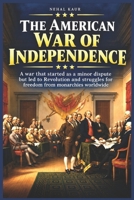 The American War of Independence: A war that started as a minor dispute but led to Revolution and struggles for freedom from monarchies worldwide B0CNYMVV2G Book Cover
