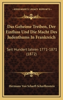 Das Geheime Treiben, Der Einfluss Und Die Macht Des Judenthums In Frankreich: Seit Hundert Jahren 1771-1871 (1872) 1160362262 Book Cover