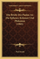 Die Briefe Des Paulus an Die Epheser, Kolosser Und Philemon (1905) 1160077452 Book Cover