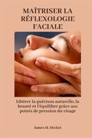 MAÎTRISER LA RÉFLEXOLOGIE FACIALE: Libérer la guérison naturelle, la beauté et l'équilibre grâce aux points de pression du visage (French Edition) B0GVMYHBJP Book Cover