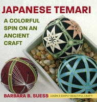 Japanese Temari: A Colorful Spin on an Ancient Craft 1648371671 Book Cover