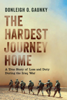 The Hardest Journey Home: A True Story of Loss and Duty during the Iraq War 1594162913 Book Cover