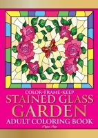 Color Frame Keep: Adult Coloring Book STAINED GLASS GARDEN: Relaxation And Stress Relieving Flowers, Butterflies, Birds, Gardens And Inspirational Designs 1913467341 Book Cover
