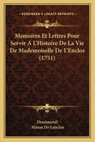 Memoires Et Lettres Pour Servir A L'Histoire De La Vie De Mademoiselle De L'Enclos (1751) 1104998505 Book Cover