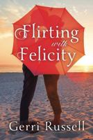 Flirting with Felicity 1477827226 Book Cover