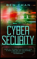 Cyber Security: Learn All the Essentials and Basic Ways to Avoid Cyber Risk for Your Business (Cybersecurity Guide for Beginners) B086FZWKHN Book Cover