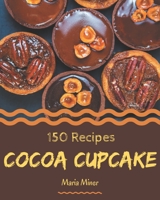 150 Cocoa Cupcake Recipes: Best-ever Cocoa Cupcake Cookbook for Beginners B08P3QTGPZ Book Cover