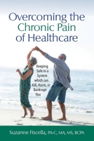 Overcoming the Chronic Pain of Healthcare: Keeping Safe in a System which can Kill, Harm, or Bankrupt You 1732756600 Book Cover