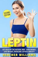 Leptin: Get Healthy The Natural Way - Gain Energy, Lose Weight, Overcome Leptin & Obesity 1537752138 Book Cover