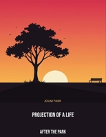 Projection Of A Life: After The Park B0FPDGYXN2 Book Cover