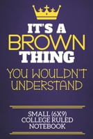 It's A Brown Thing You Wouldn't Understand Small (6x9) College Ruled Notebook: Show you care with our personalised family member books, a perfect way to show off your surname! Unisex books are ideal f 1674307772 Book Cover