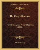 The clergy reserves: their history and present position, showing the systematic attempts that have been made to establish in connection with the ... Also an appendix containing Dr. Rolp 1120753902 Book Cover