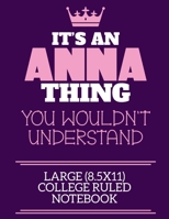 It's An Anna Thing You Wouldn't Understand Large (8.5x11) College Ruled Notebook: A cute notebook or notepad to write in for any book lovers, doodle writers and budding authors! 171242940X Book Cover