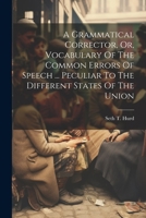 A Grammatical Corrector, Or, Vocabulary Of The Common Errors Of Speech ... Peculiar To The Different States Of The Union 1022559516 Book Cover