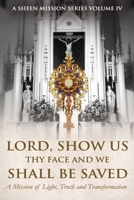 LORD, SHOW US THY FACE AND WE SHALL BE SAVED: A Mission of Light, Truth, and Transformation (The Sheen Mission Series - Devotional Journeys with Archbishop Fulton J. Sheen) 1997627698 Book Cover