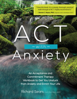 ACT with Anxiety: An Acceptance and Commitment Therapy Workbook to Get You Unstuck from Anxiety and Enrich Your Life 1559570741 Book Cover