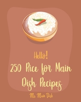 Hello! 250 Rice for Main Dish Recipes: Best Rice for Main Dish Cookbook Ever For Beginners [Risotto Cookbook, Brown Rice Recipes, Shrimp Creole Recipe, Fried Rice Recipe, Spanish Rice Recipe] [Book 1] B085DQB9WC Book Cover