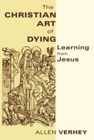 The Christian Art of Dying: Learning from Jesus 0802866727 Book Cover