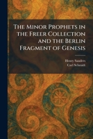 The Minor Prophets in the Freer Collection and the Berlin Fragment of Genesis 102584016X Book Cover
