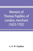 Memoirs of Thomas Papillon, of London, merchant. (1623-1702) 9353897297 Book Cover