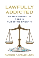 Lawfully Addicted: Chain Pharmacy's Role In Our Opioid Epidemic B0BSJ9N45G Book Cover