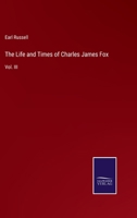 The Life and Times of Charles James Fox; Volume 3 135707977X Book Cover