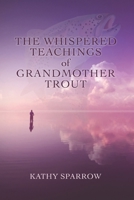 The Whispered Teachings of Grandmother Trout 0998249211 Book Cover