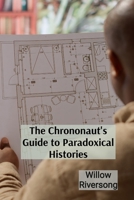 The Chrononaut's Guide to Paradoxical Histories: Practical Techniques for Harnessing the Power of Your Subconscious Mind B0DV9TNYXL Book Cover