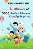 Interesting Facts Book: The Ultimate of 5000 Random Hilarious Facts For Everyone B095GHVSFQ Book Cover