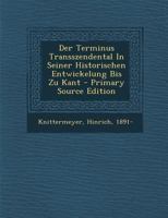 Der Terminus Transszendental In Seiner Historischen Entwickelung Bis Zu Kant 1017059489 Book Cover