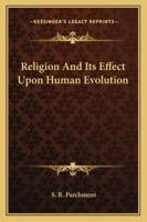 Religion And Its Effect Upon Human Evolution 1425317723 Book Cover