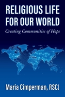 Religious Life for Our World: Creating Communities of Hope 1626983801 Book Cover