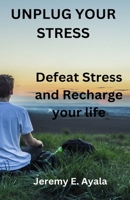 Unplug Your Stress: Defeat Stress and Recharge your Life B0CVXBMHGD Book Cover