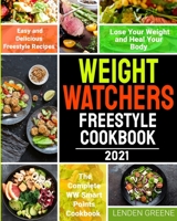 Weight Watchers Freestyle Cookbook 2021: The Complete WW Smart Points Cookbook with Easy and Delicious Freestyle Recipes to Lose Your Weight and Heal Your Body 1637332238 Book Cover