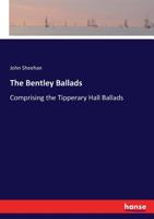 The Bentley Ballads Comprising the Tipperary Hall Ballads 3744777561 Book Cover