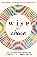 Wise and Shine: Think Clearly, Live Deeply, Be Someone You Value 0578420546 Book Cover