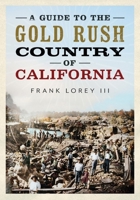 A Guide to the Gold Rush Country of California 1634990250 Book Cover