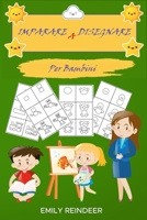 IMPARARE A DISEGNARE: Come Imparare A Disegnare In Maniera Semplice. Tecniche Semplici Da Realizzare Per Bambini E Piccoli Artisti (Italian Edition) 1660032687 Book Cover