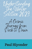 Understanding the Winter Solstice 2023: A Cosmic Journey from Dusk to Dawn B0CQVZ6QJN Book Cover