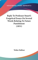 Reply To Professor Stuart's Exegetical Essays On Several Words Relating To Future Punishment 1164887955 Book Cover