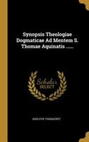 Synopsis Theologiae Dogmaticae Ad Mentem S. Thomae Aquinatis ...... 1277576394 Book Cover