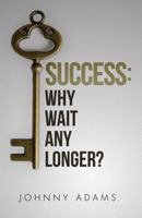 Success: Why wait any longer? 153992176X Book Cover