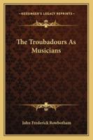 The Troubadours as Musicians 1425344283 Book Cover