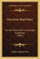 Der Erste Brief Petri: Fur Die Gemeinde In Vortragen Ausgelegt (1881) 1167704134 Book Cover