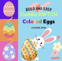 Cuddle KWTCH Colored Eggs: Bold and Easy Coloring Book (Cuddle KWTCH Coloring Books) 1966474040 Book Cover