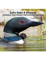 Let's Take A Journey: A Common Loon Family's Adventurous Beginning (Volume 2) 1986759806 Book Cover