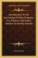 Introduction To The Knowledge Of Holy Scripture, For Teachers And Senior Scholars In Sunday Schools 1163270466 Book Cover