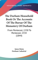 The Durham Household Book Or The Accounts Of The Bursar Of The Monastery Of Durham: From Pentecost, 1530 To Pentecost, 1534 1437323383 Book Cover